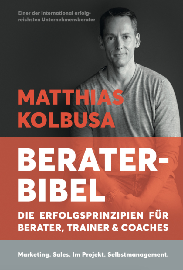 Kolbusas Berater Bibel - Die Erfolgsprinzipien für Berater, Trainer und Coches von Matthias Kolbusa