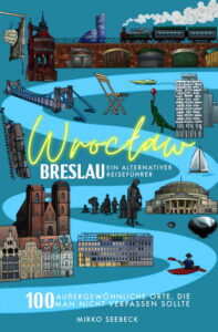 Breslau (Wroclaw) – Ein alternativer Reiseführer - 100 außergewöhnliche Orte, die man nicht verpassen sollte von Mirko Seebeck