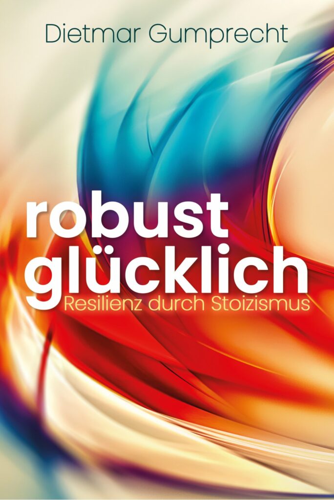 Cover_ Robust glücklich - Resilienz durch Stoizismus_Dietmar Gumprecht